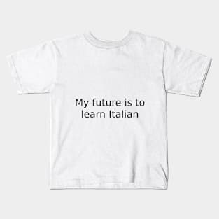 My future is to learn Italian Kids T-Shirt